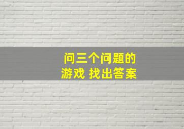 问三个问题的游戏 找出答案